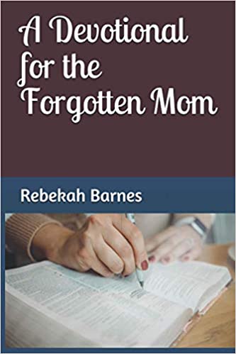 A Devotional for the Forgotten Mom : Rebekah Barnes