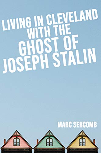 Living In Cleveland With The Ghost Of Joseph Stalin : Marc Sercomb
