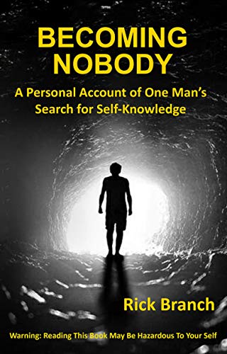 Becoming Nobody: A Personal Account of One Man’s Search for Self-Klowledge : Rick Branch