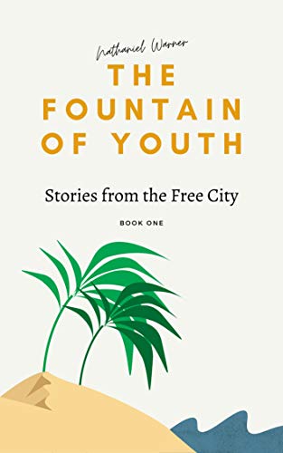 The Fountain of Youth: Stories from the Free City, Book 1 : Nathaniel Warner