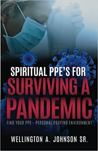 Spiritual PPE’S for Surviving a Pandemic : Wellington A. Johnson Sr.