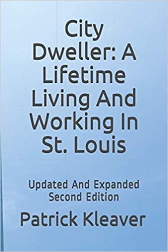 City Dweller: A Lifetime Living And Working In St. Louis : Patrick J. Kleaver