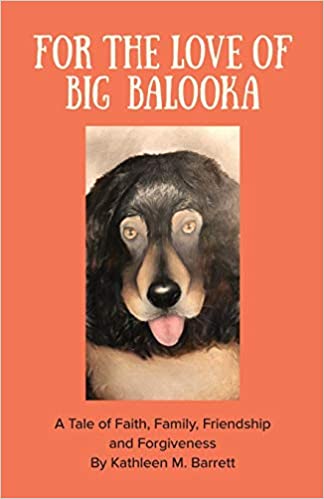 For the Love of Big Balooka: A Tale of Faith, Family, Friendship and Forgiveness : Kathleen M. Barrett