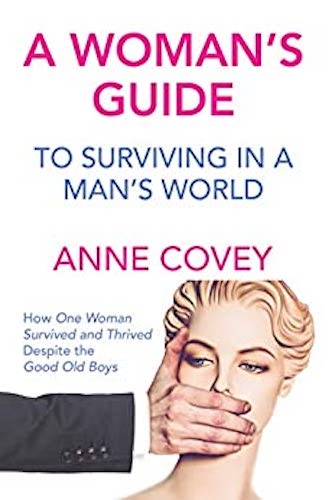 A Woman’s Guide to Surviving in a Man’s World : Anne Covey