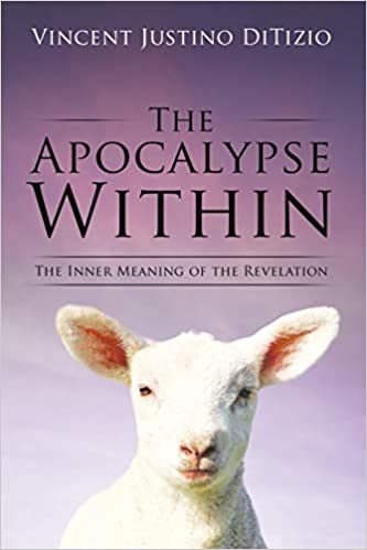 The Apocalypse Within: The Inner Meaning of the Revelation : Vincent Justino DiTizio