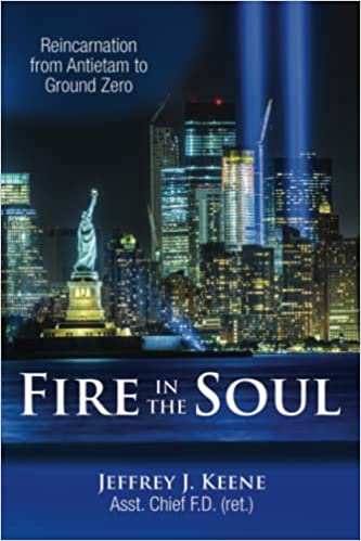 Fire in the Soul: Reincarnation from Antietam to Ground Zero : Jeffrey J. Keene
