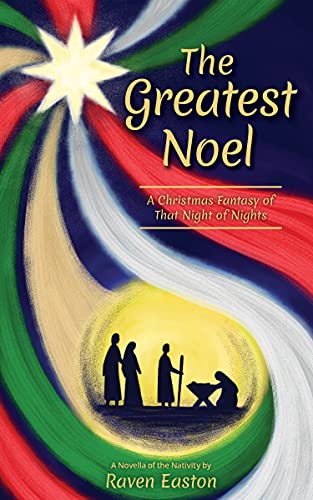 The Greatest Noel: A Christmas Fantasy of That Night of Nights : Raven Easton