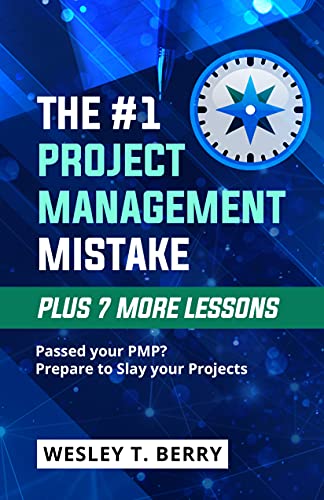 The #1 Project Management Mistake, Plus 7 More Lessons : Wesley T Berry