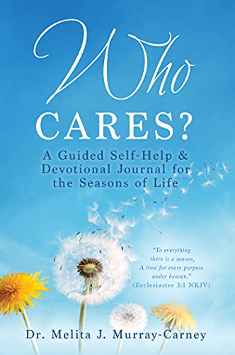 Who Cares? A Guided Self-Help & Devotional Journal for the Seasons of Life : Dr. Melita J. Murray-Carney