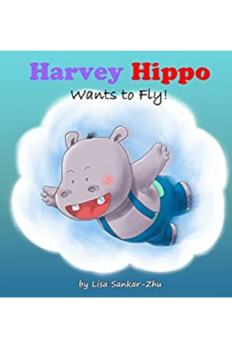 Harvey Hippo Wants to Fly : Lisa Sankar-Zhu