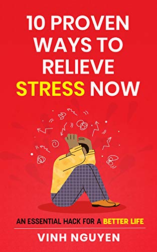 10 Proven Ways To Relieve Stress Now An Essential Hack For A Better Life Life Skills Essential Guides Book 1