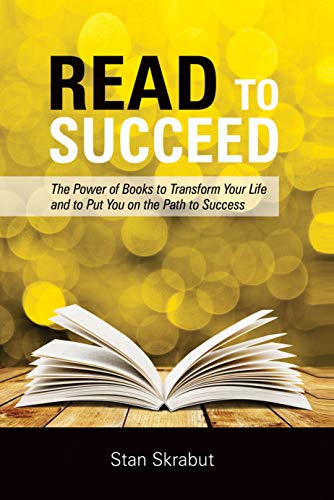 Read to Succeed The Power of Books to Transform Your Life and Put You on the Path to Success