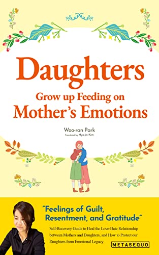 Daughters Grow up Feeding on Mothers Emotions Self Recovery Guide to Heal the Love Hate Relationship between Mothers and Daughters and How to Protect our Daughters from Emotional Legacy