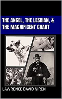 The Angel, The Lesbians, & The Magnificent Grant : Lawrence David Niren