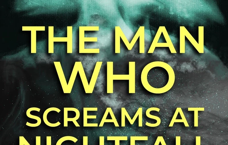 The Man Who Screams at Nightfall...and other stories