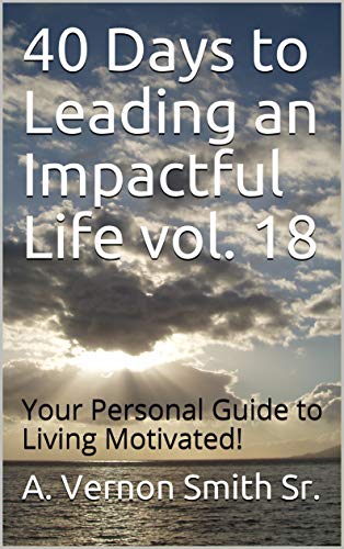 40 Days to Leading an Impactful Life vol. 18 : A. Vernon Smith Sr.