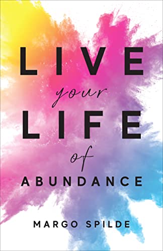 Live Your Life Of Abundance : Margo Spilde