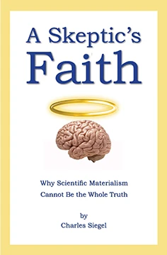 A Skeptics Faith Why Scientific Materialism Cannot Be the Whole Truth