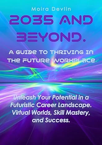 2035 AND BEYOND. A GUIDE TO NAVIGATING IN THE FUTURE WORKPLACE