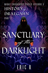 Sanctuary of the DarkLight (Night Crusaders Series Episode 3: History of Draegahn Part 2)